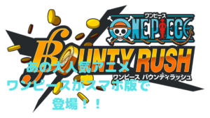 【バウンティラッシュ】大人気のONE PIECEスマホゲーム！！